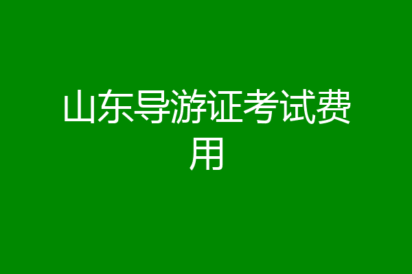 山东导游证考试费用