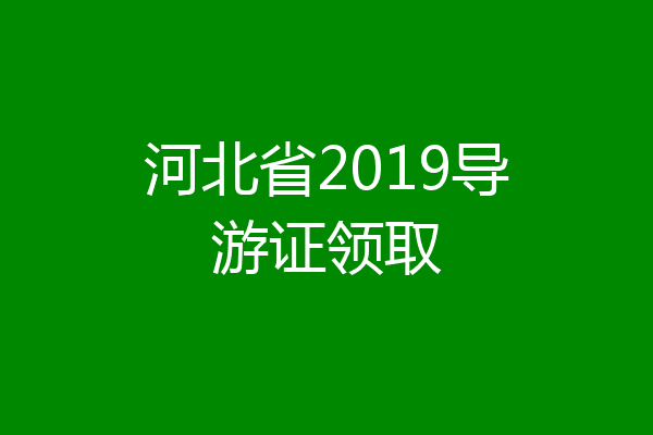 河北省2019导游证领取