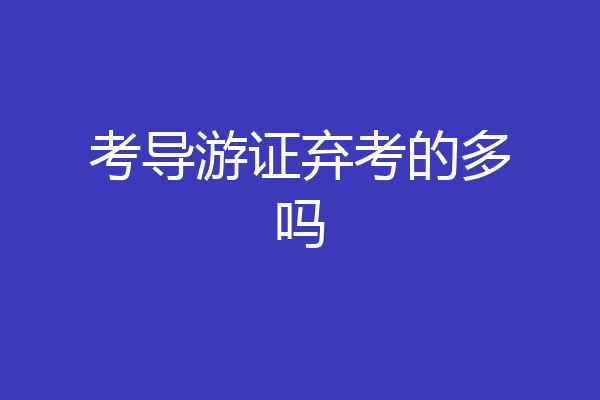 考导游证弃考的多吗