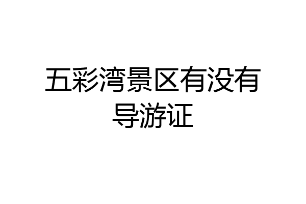 五彩湾景区有没有导游证
