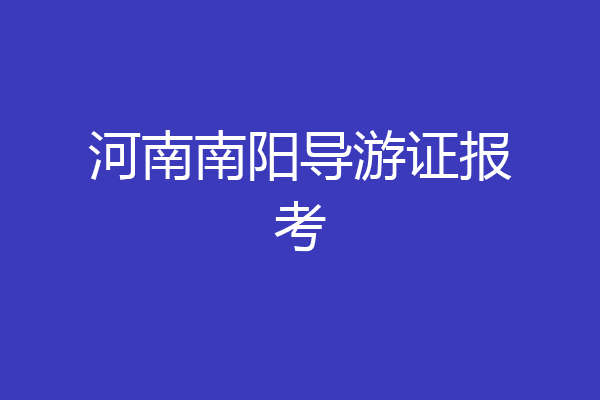河南南阳导游证报考