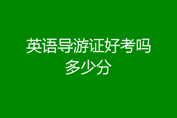 英语导游证好考吗多少分