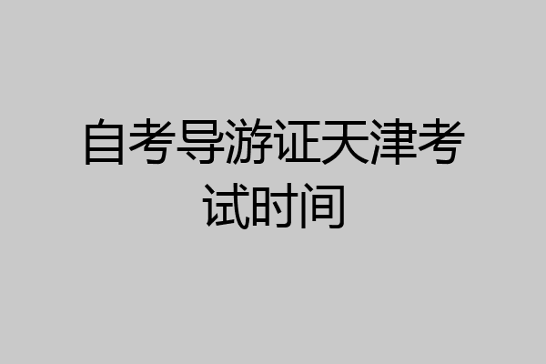 自考导游证天津考试时间
