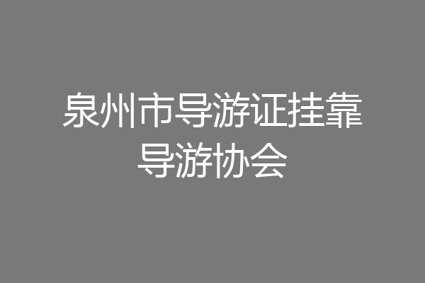 泉州市导游证挂靠导游协会