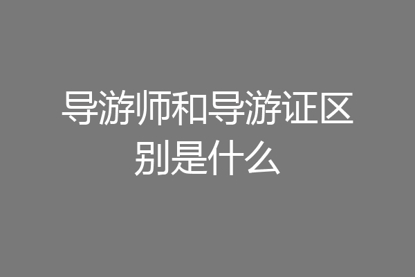 导游师和导游证区别是什么