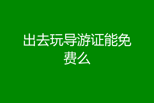 出去玩导游证能免费么