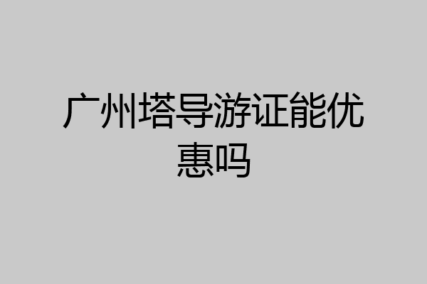 广州塔导游证能优惠吗