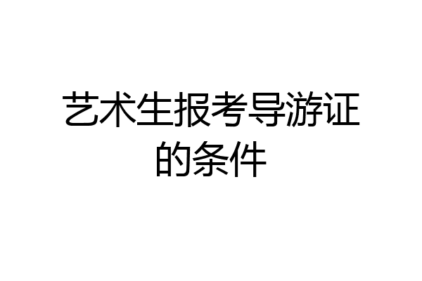 艺术生报考导游证的条件