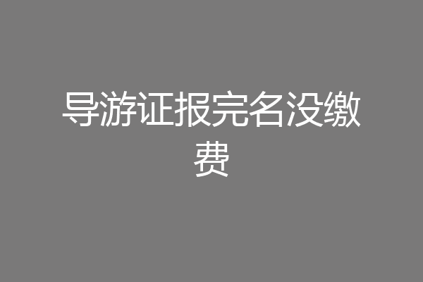 导游证报完名没缴费