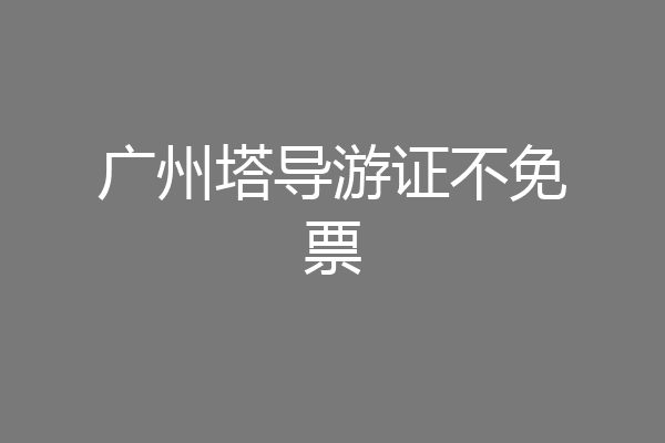 广州塔导游证不免票