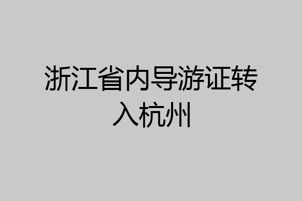 浙江省内导游证转入杭州