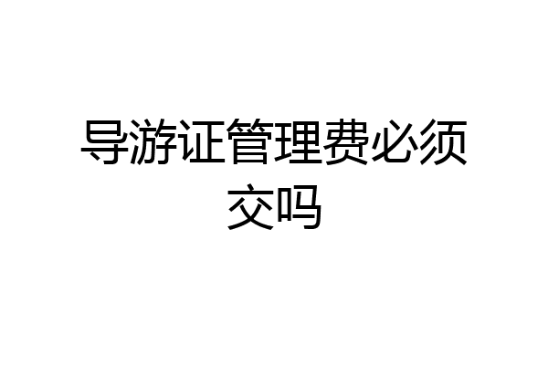 导游证管理费必须交吗