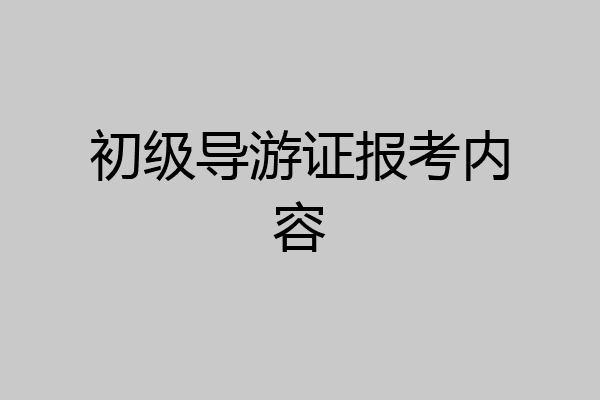 初级导游证报考内容