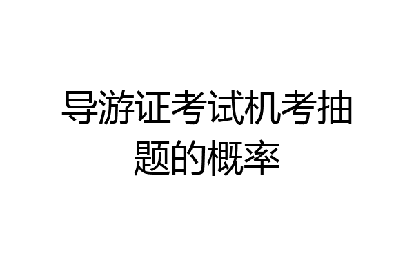 导游证考试机考抽题的概率
