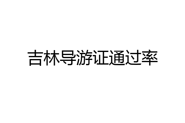 吉林导游证通过率