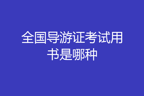 全国导游证考试用书是哪种