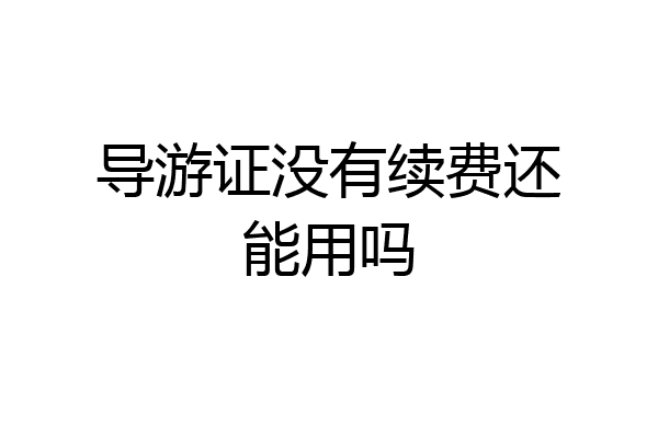 导游证没有续费还能用吗