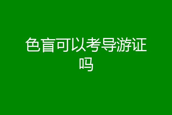 色盲可以考导游证吗