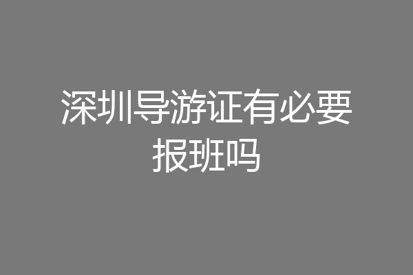 深圳导游证有必要报班吗