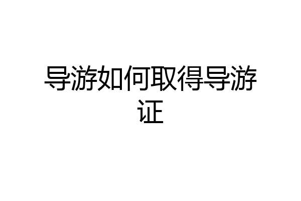导游如何取得导游证
