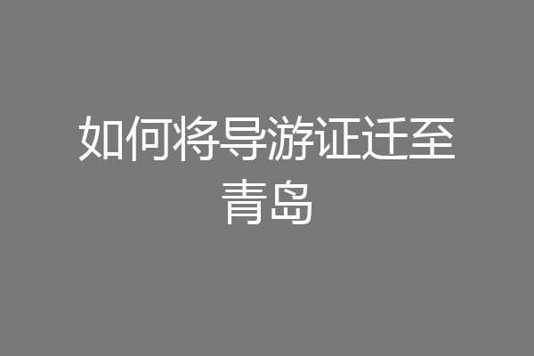 如何将导游证迁至青岛