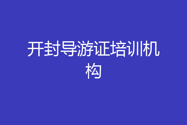 开封导游证培训机构