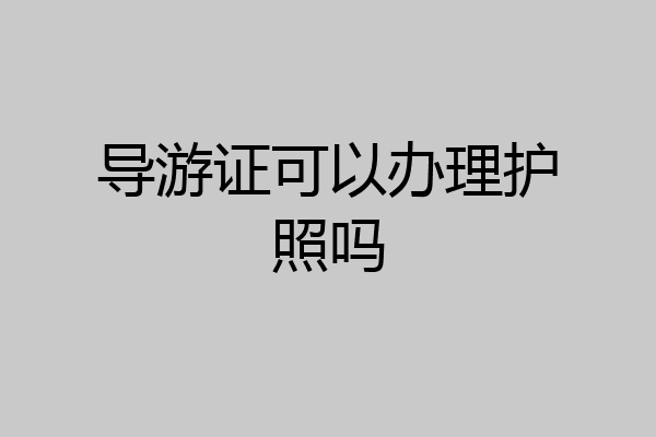 导游证可以办理护照吗