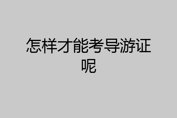 怎样才能考导游证呢