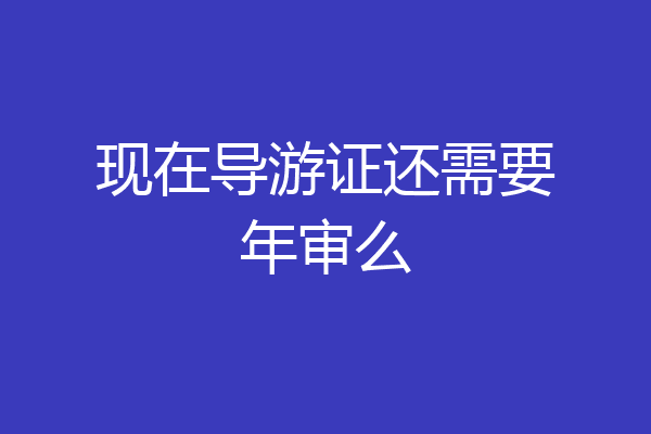 现在导游证还需要年审么