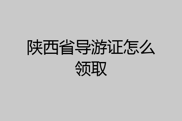 陕西省导游证怎么领取
