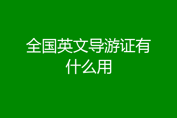 全国英文导游证有什么用
