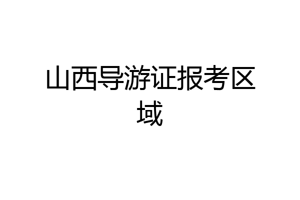 山西导游证报考区域