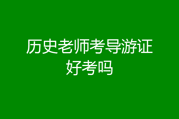 历史老师考导游证好考吗