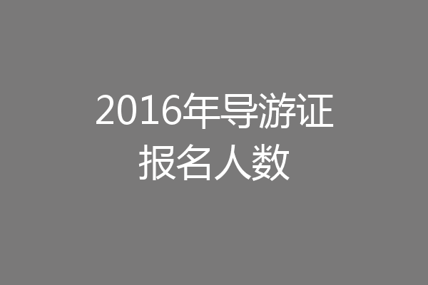 2016年导游证报名人数