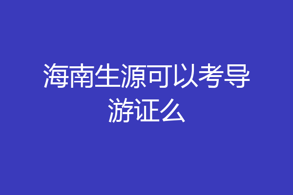 海南生源可以考导游证么