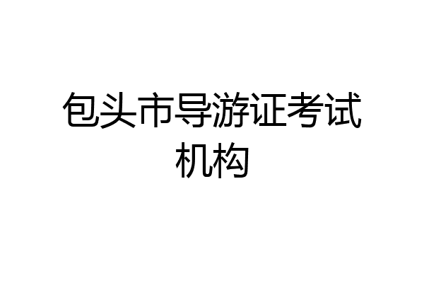 包头市导游证考试机构