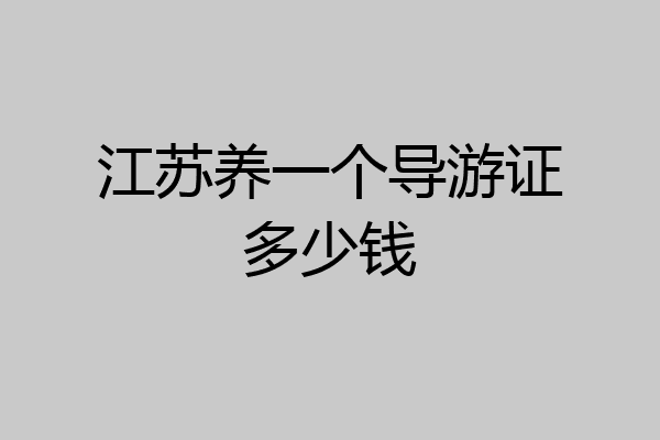 江苏养一个导游证多少钱