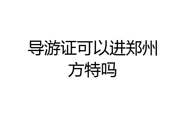 导游证可以进郑州方特吗