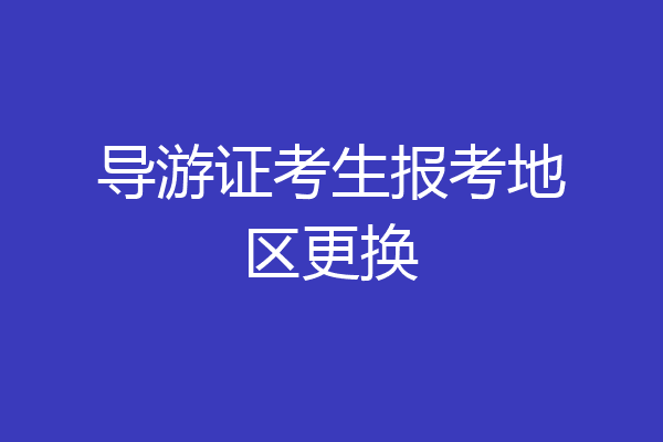 导游证考生报考地区更换