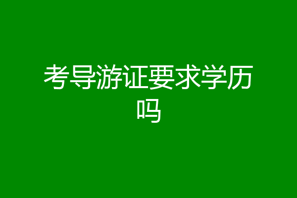 考导游证要求学历吗