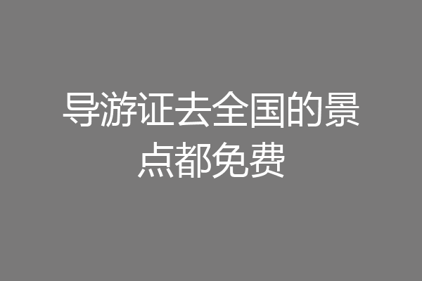 导游证去全国的景点都免费