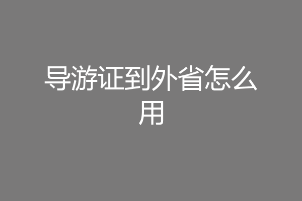 导游证到外省怎么用