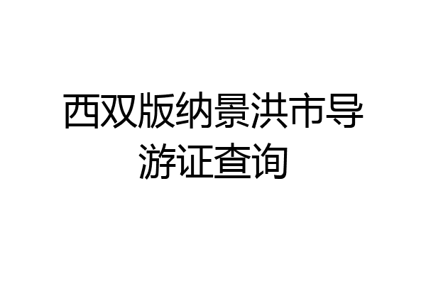 西双版纳景洪市导游证查询