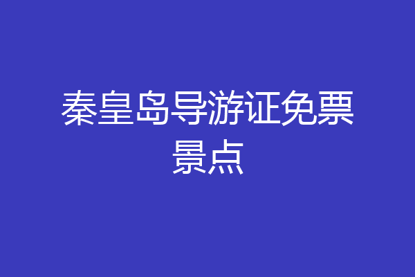 秦皇岛导游证免票景点