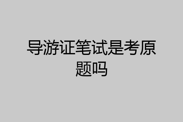 导游证笔试是考原题吗