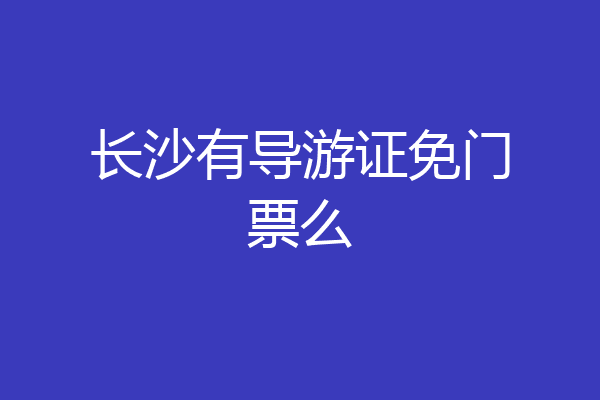长沙有导游证免门票么