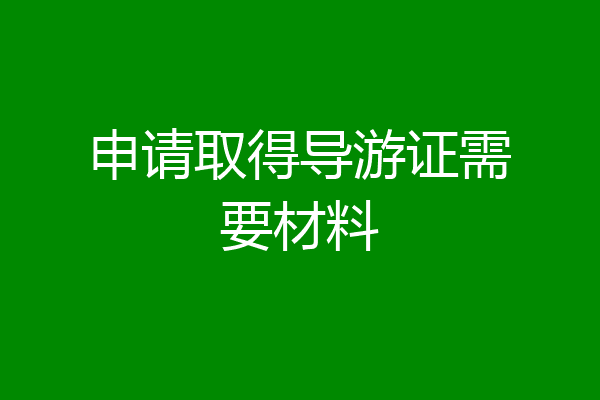 申请取得导游证需要材料