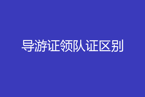 导游证领队证区别