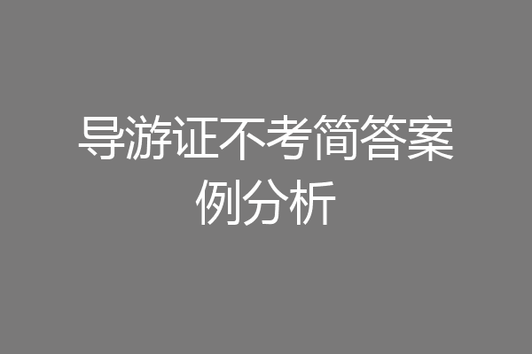 导游证不考简答案例分析