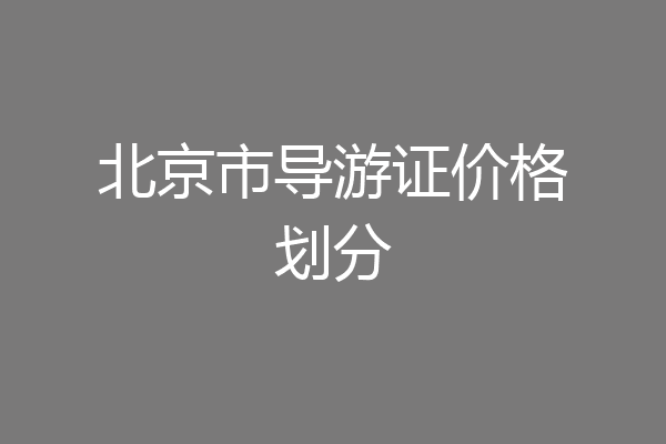 北京市导游证价格划分